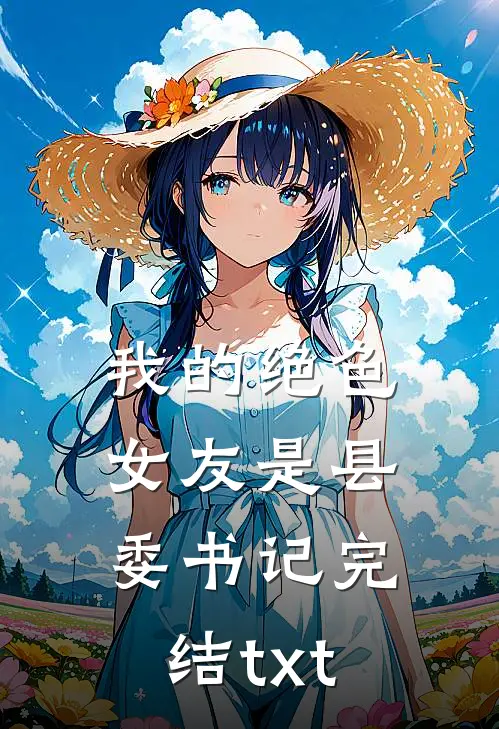 我的绝色女友是县委书记完结txt