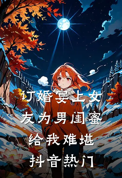 订婚宴上女友为男闺蜜给我难堪抖音热门
