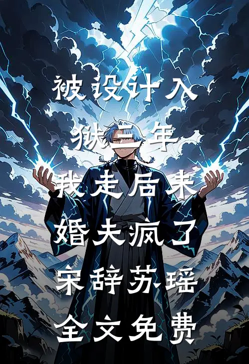 被设计入狱三年，我走后未婚夫疯了宋辞苏瑶全文免费