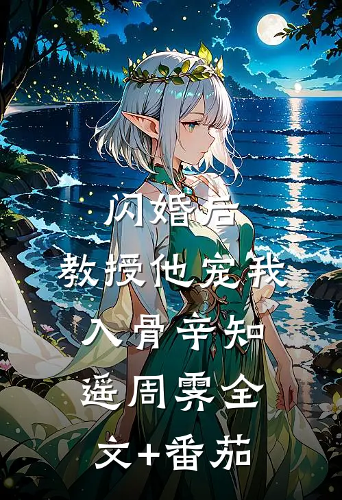 闪婚后，教授他宠我入骨辛知遥周霁全文+番茄