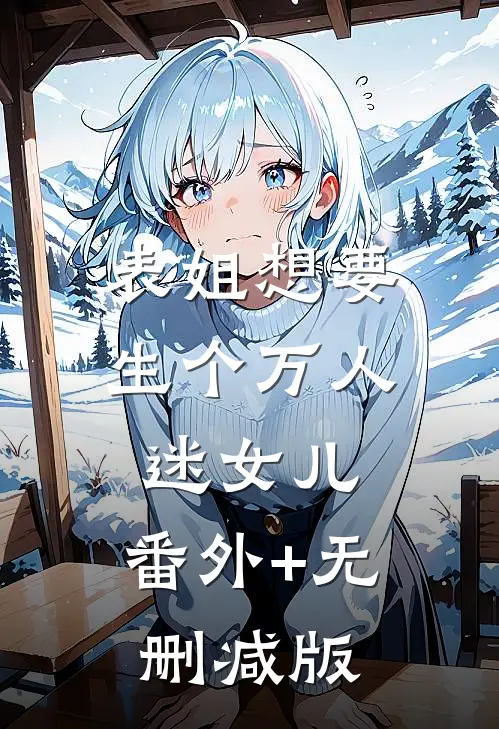 表姐想要生个万人迷女儿:番外+无删减版