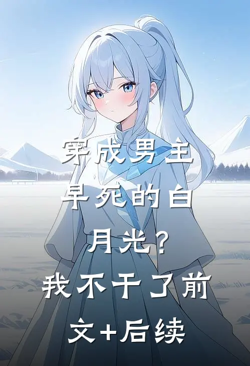 穿成男主早死的白月光？我不干了前文+后续
