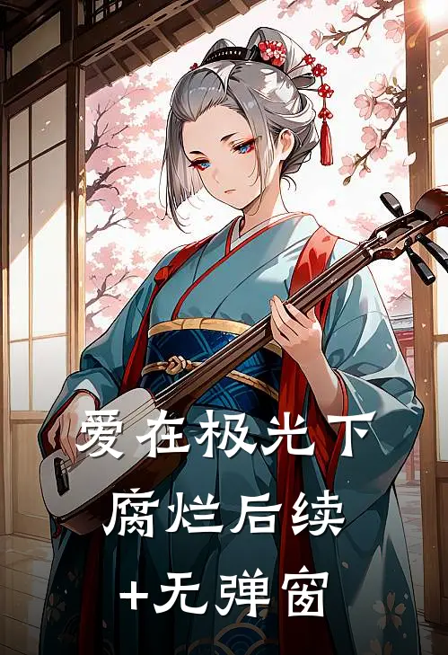 爱在极光下腐烂后续+无弹窗