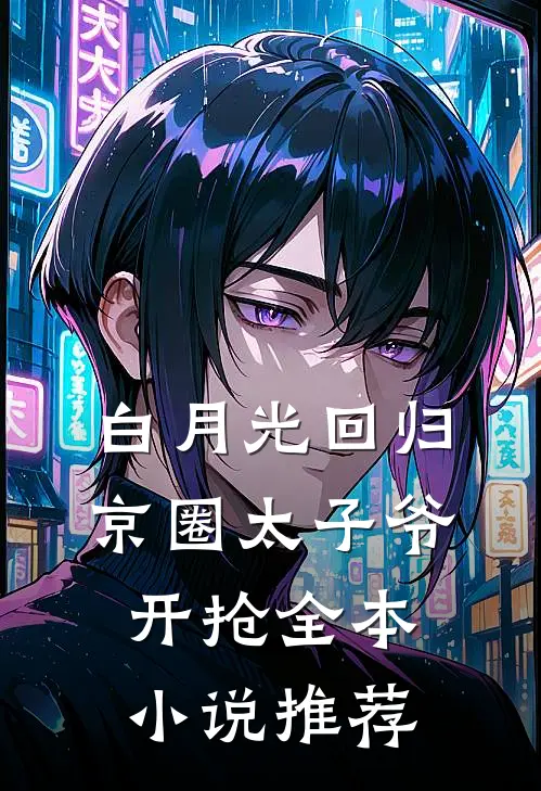 白月光回归，京圈太子爷开抢全本小说推荐