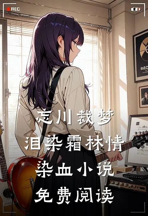 忘川裁梦，泪染霜林情染血小说免费阅读