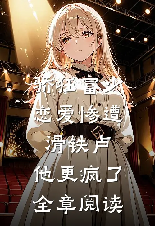 骄狂富少恋爱惨遭滑铁卢，他更疯了全章阅读