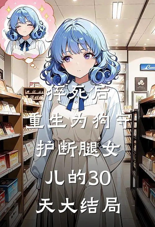 猝死后，重生为狗守护断腿女儿的30天大结局