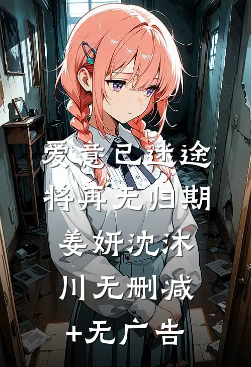爱意已迷途，将再无归期姜妍沈沐川无删减+无广告
