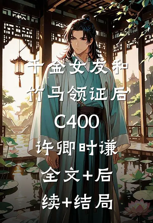 千金女友和竹马领证后C400许卿时谦全文+后续+结局