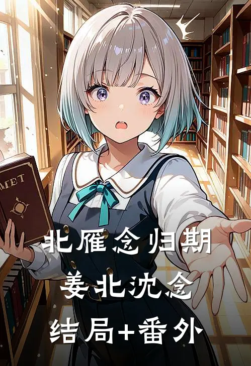 北雁念归期姜北沈念:结局+番外