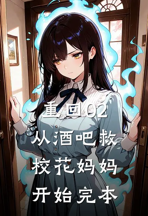 重回02：从酒吧救校花妈妈开始完本