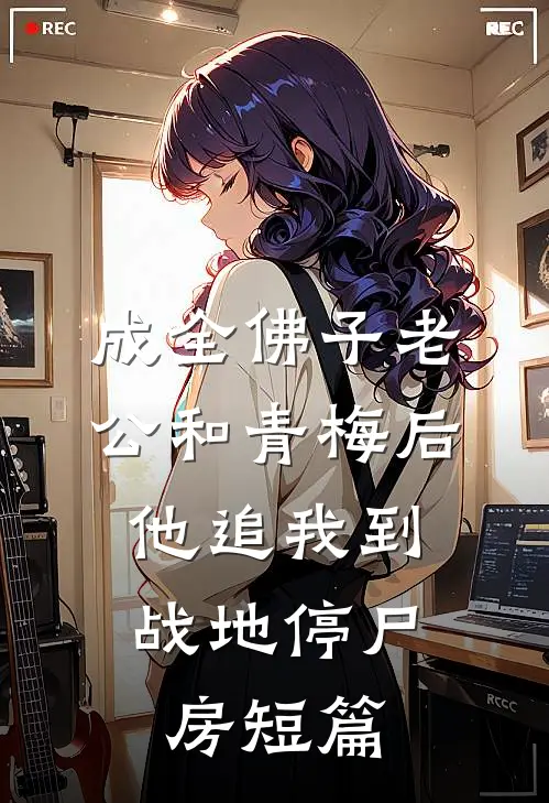 成全佛子老公和青梅后，他追我到战地停尸房短篇