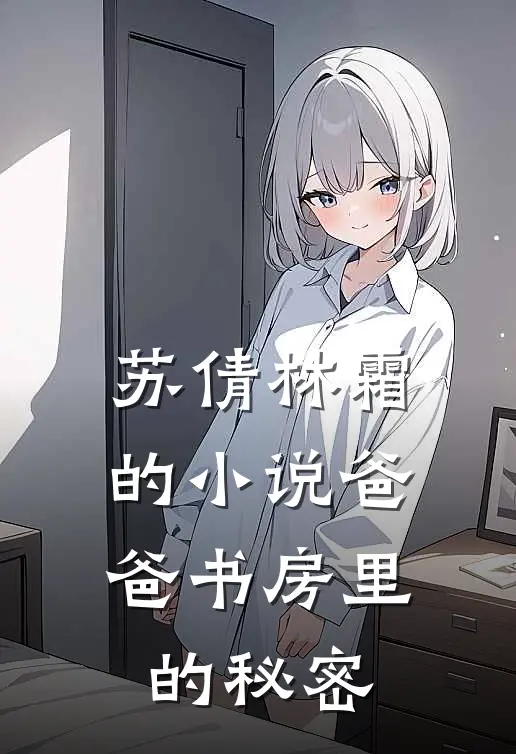 苏倩林霜的小说爸爸书房里的秘密