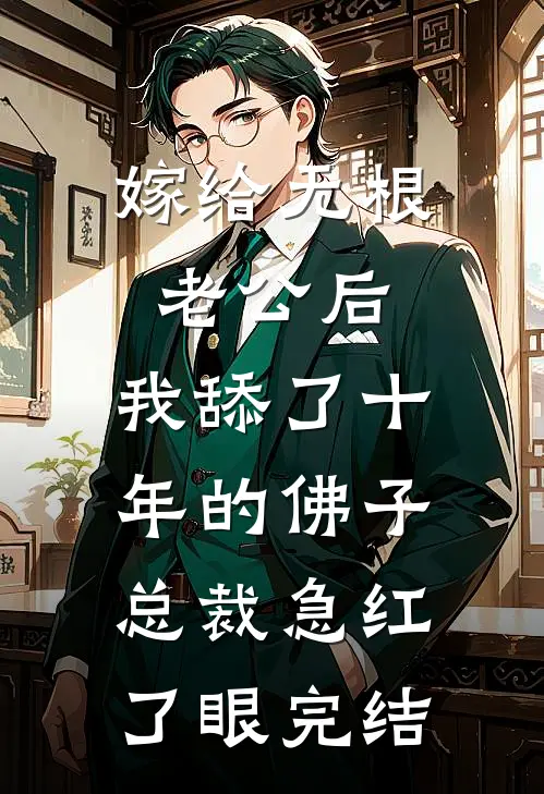 嫁给无根老公后，我舔了十年的佛子总裁急红了眼完结