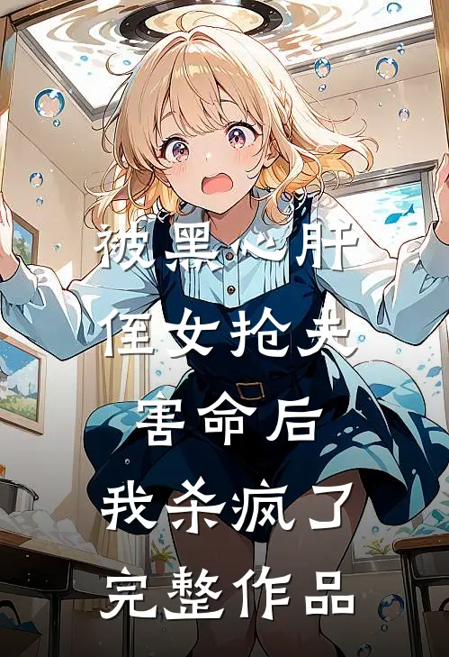 被黑心肝侄女抢夫害命后，我杀疯了完整作品