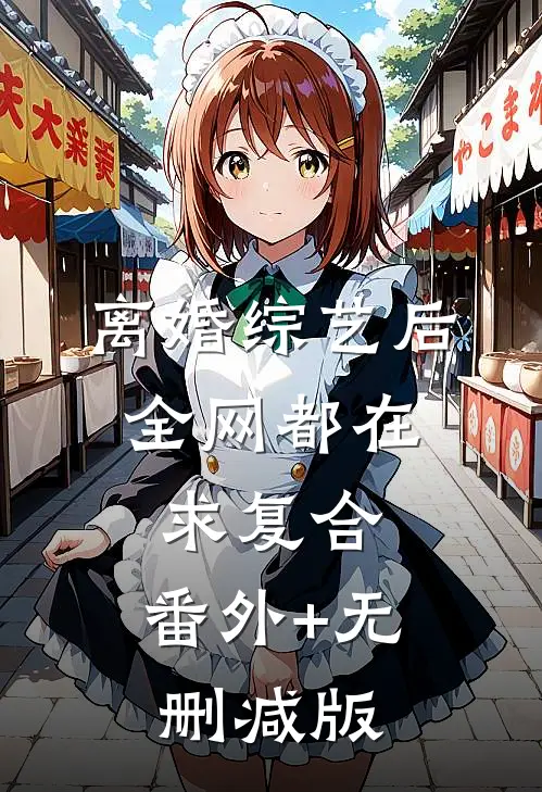 离婚综艺后，全网都在求复合:番外+无删减版