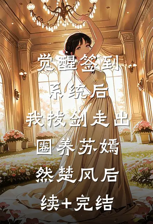 觉醒签到系统后，我拔剑走出圈养苏嫣然楚风后续+完结