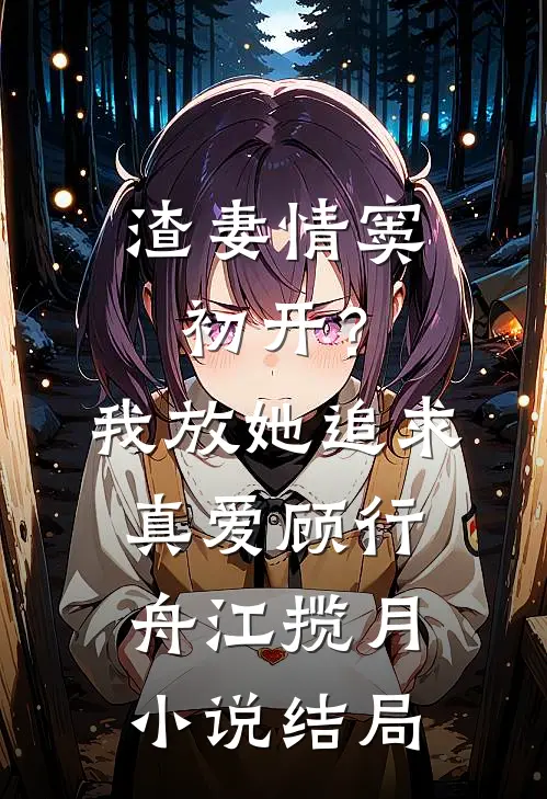 渣妻情窦初开？我放她追求真爱顾行舟江揽月小说结局