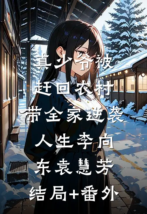 真少爷被赶回农村，带全家逆袭人生李向东袁慧芳:结局+番外