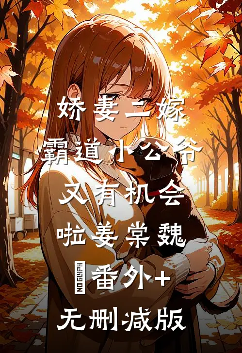 娇妻二嫁：霸道小公爷又有机会啦姜棠魏烻番外+无删减版