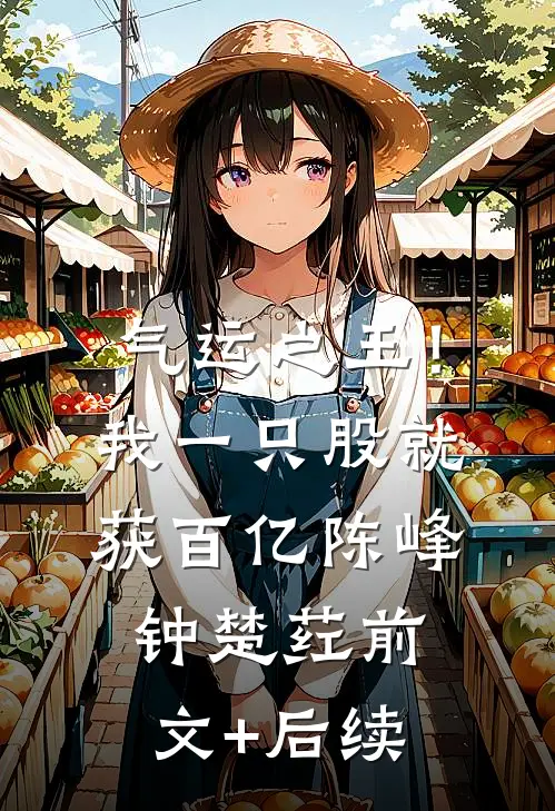 气运之王！我一只股就获百亿陈峰钟楚荭:前文+后续
