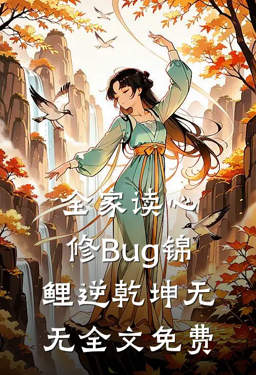 全家读心：修Bug锦鲤逆乾坤无无全文免费