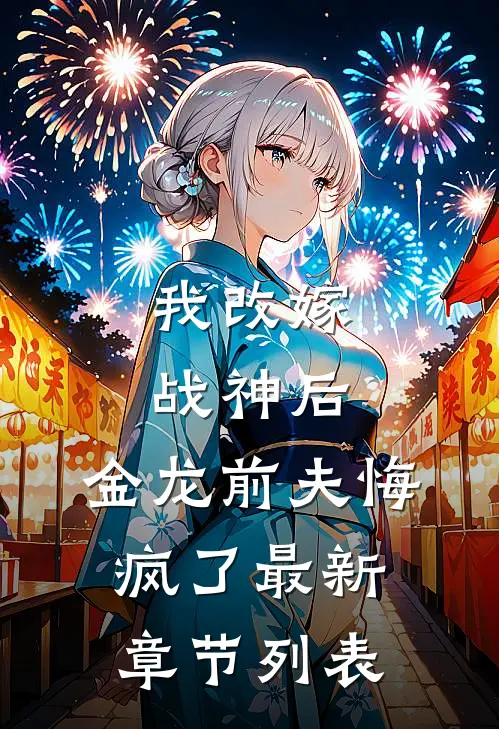 我改嫁战神后，金龙前夫悔疯了最新章节列表