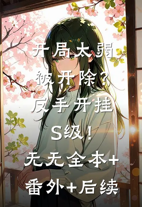 开局太弱被开除？反手开挂S级！无无:全本+番外+后续