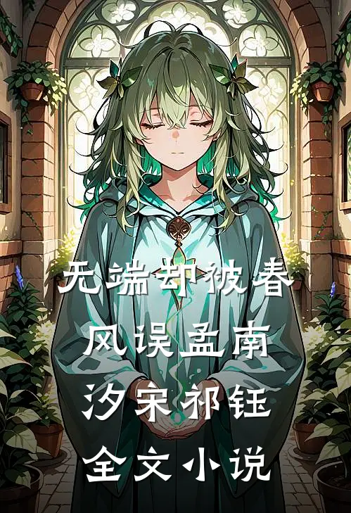 无端却被春风误孟南汐宋祁钰全文小说