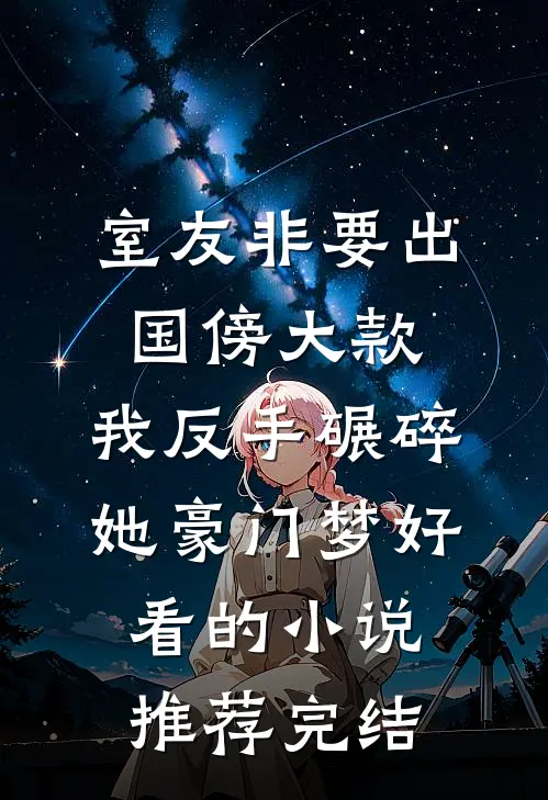 室友非要出国傍大款，我反手碾碎她豪门梦好看的小说推荐完结