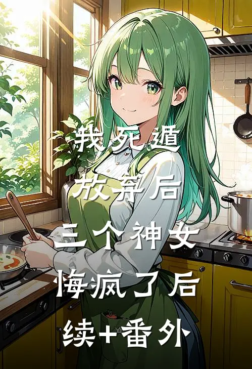 我死遁放弃后，三个神女悔疯了后续+番外