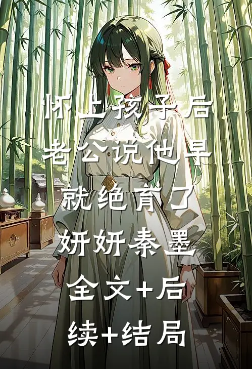 怀上孩子后，老公说他早就绝育了妍妍秦墨:全文+后续+结局