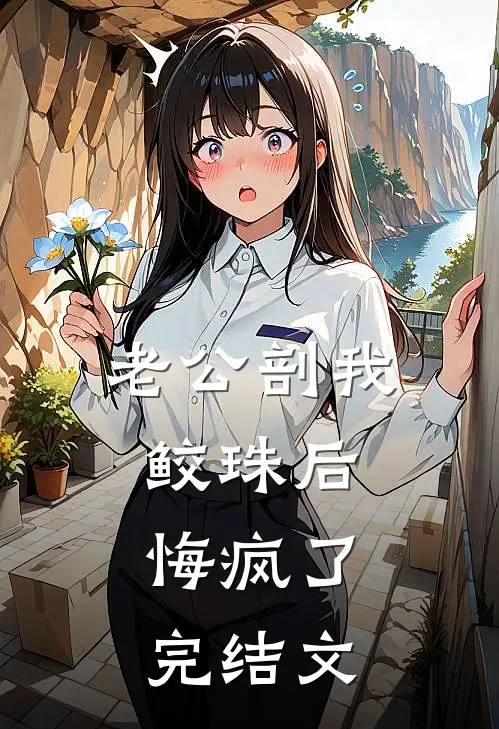 老公剖我鲛珠后，悔疯了完结文