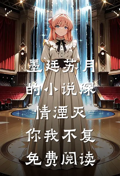 墨廷苏月的小说深情湮灭，你我不复免费阅读