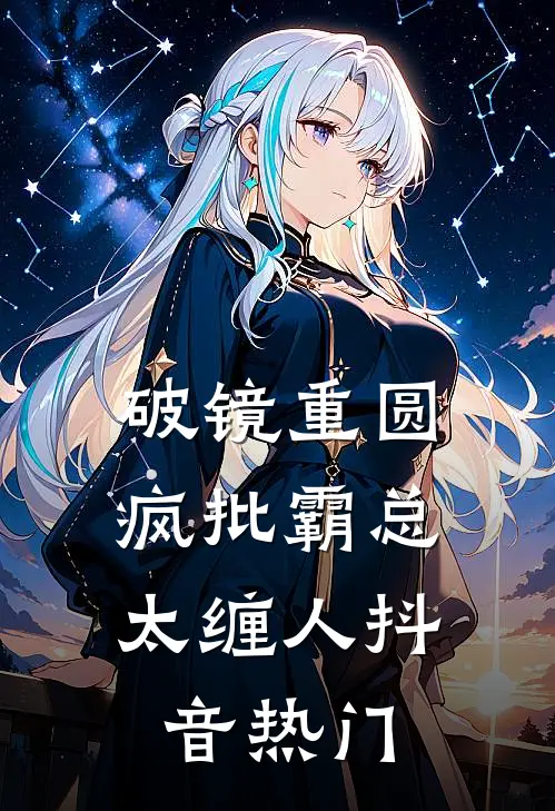 破镜重圆：疯批霸总太缠人抖音热门