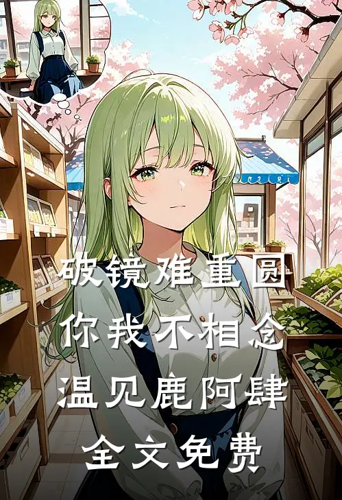 破镜难重圆，你我不相念温见鹿阿肆全文免费
