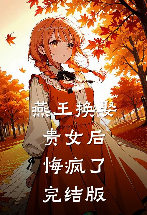 燕王换娶贵女后，悔疯了完结版