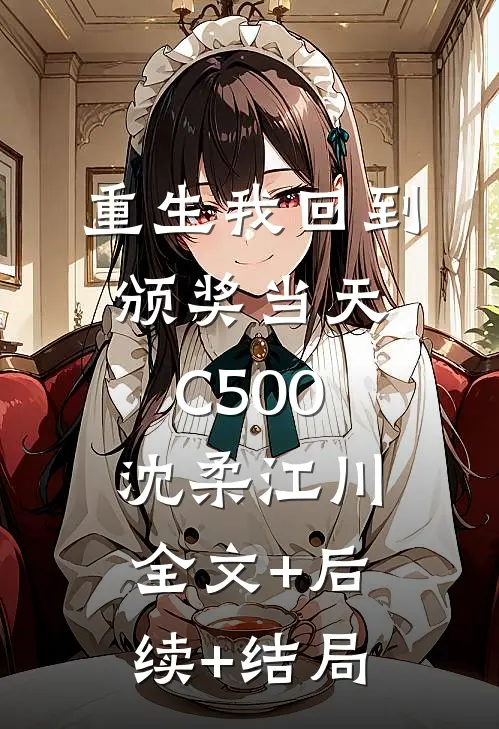 重生我回到颁奖当天C500沈柔江川:全文+后续+结局