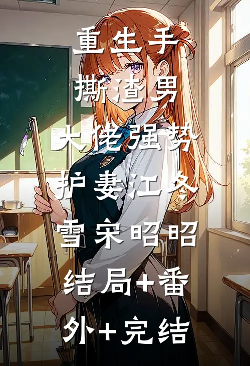 重生手撕渣男，大佬强势护妻江冬雪宋昭昭:结局+番外+完结