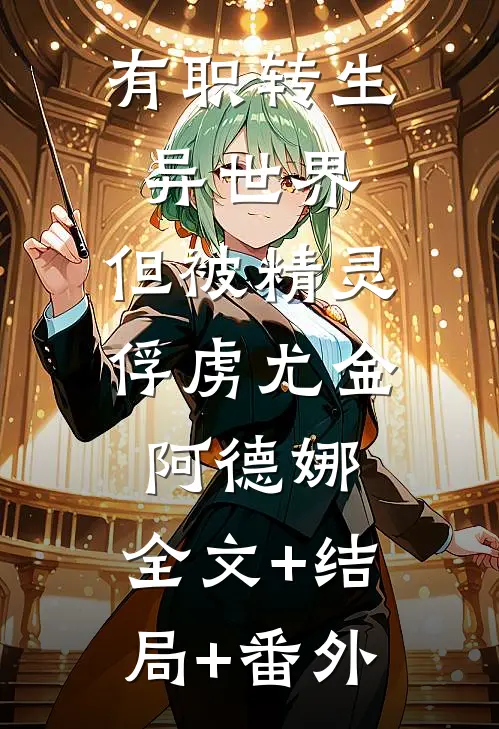 有职转生异世界，但被精灵俘虏尤金阿德娜:全文+结局+番外