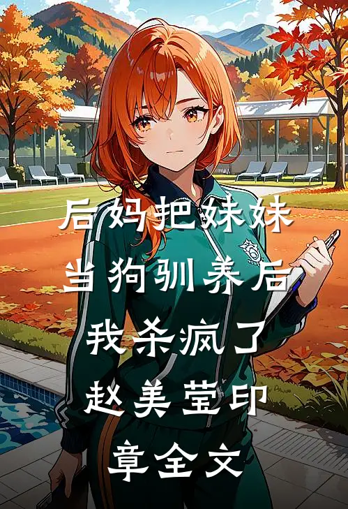 后妈把妹妹当狗驯养后，我杀疯了赵美莹印章全文