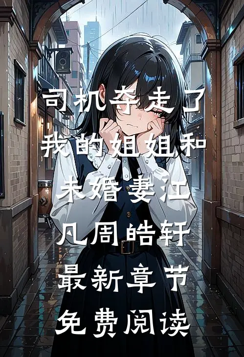 司机夺走了我的姐姐和未婚妻江凡周皓轩最新章节免费阅读