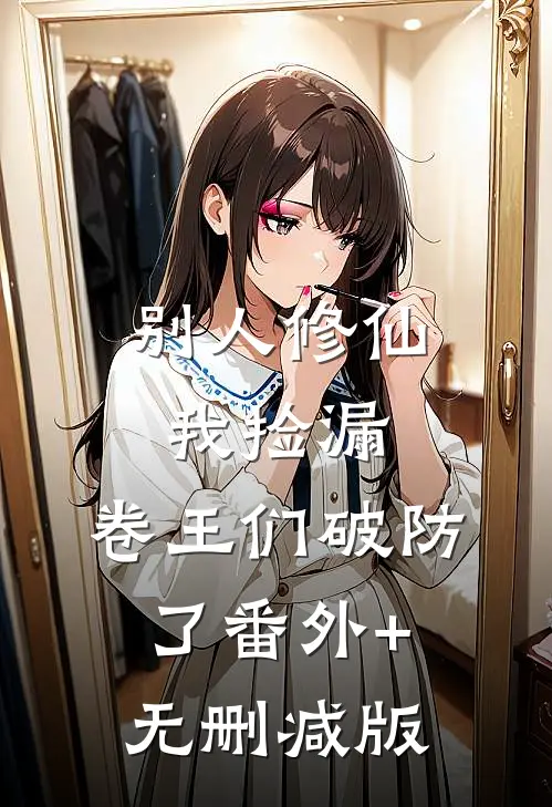 别人修仙我捡漏，卷王们破防了番外+无删减版