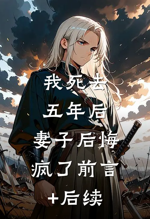 我死去五年后，妻子后悔疯了前言+后续