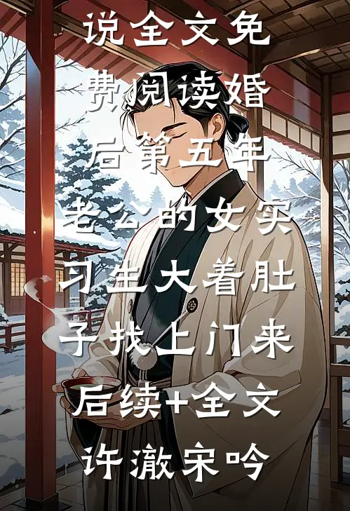 婚后第五年,老公的女实习生大着肚子找上门来后续+全文