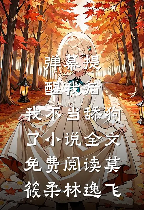 弹幕提醒我后，我不当舔狗了小说全文免费阅读莫筱柔林逸飞