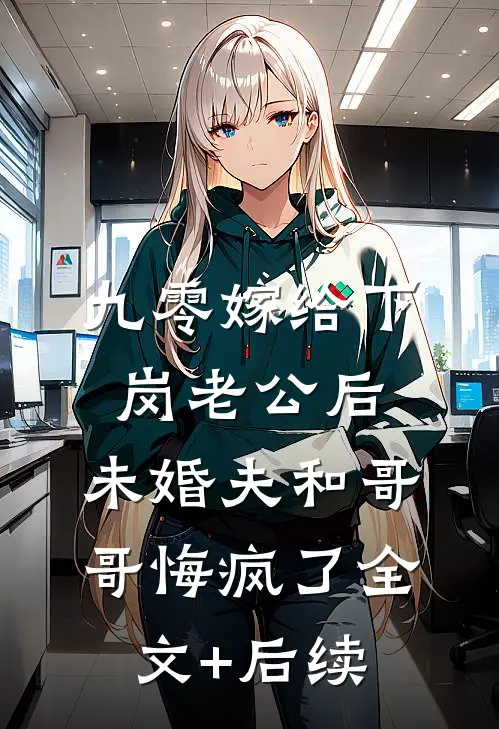九零嫁给下岗老公后，未婚夫和哥哥悔疯了全文+后续