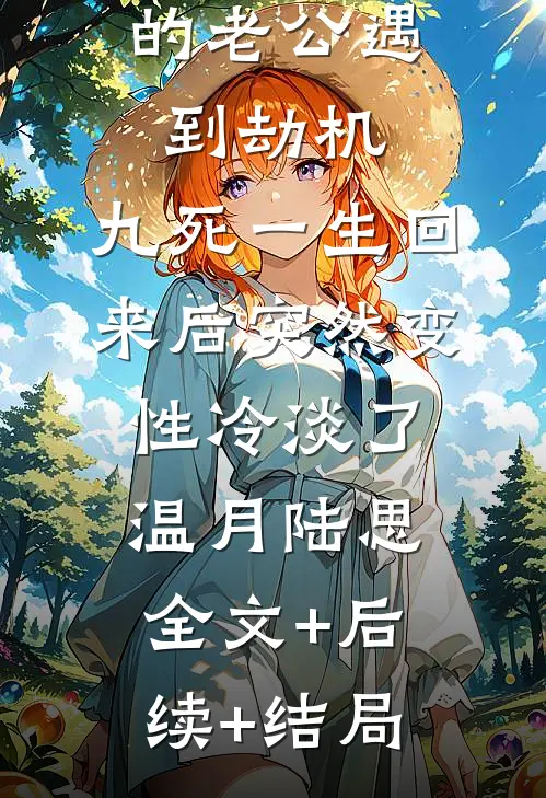 宠我入骨的老公遇到劫机，九死一生回来后突然变性冷淡了温月陆思:全文+后续+结局