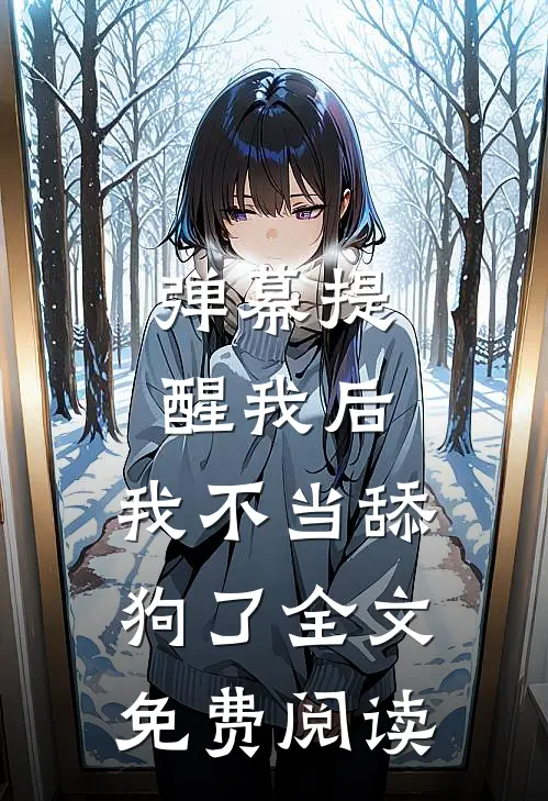 弹幕提醒我后，我不当舔狗了全文免费阅读