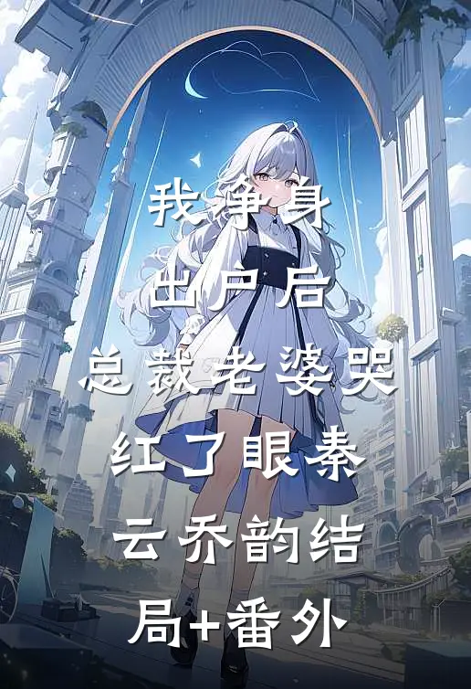 我净身出户后，总裁老婆哭红了眼秦云乔韵结局+番外
